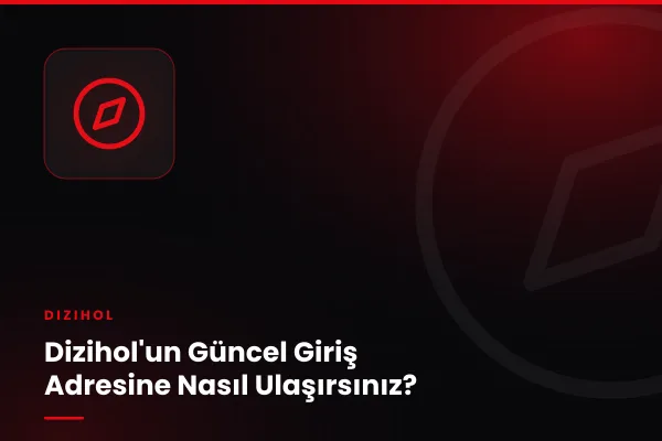 Dizihol'un Güncel Giriş Adresine Nasıl Ulaşırsınız?